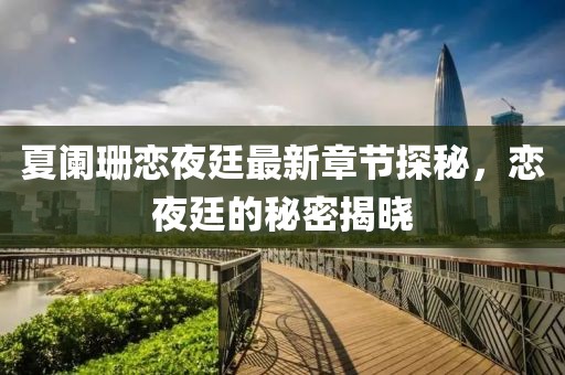 夏闌珊戀夜廷最新章節(jié)探秘，戀夜廷的秘密揭曉