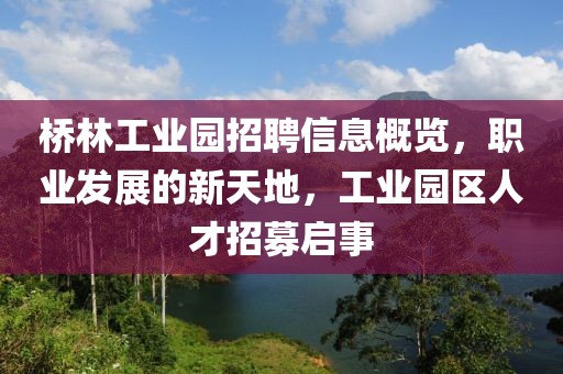 橋林工業(yè)園招聘信息概覽，職業(yè)發(fā)展的新天地，工業(yè)園區(qū)人才招募啟事