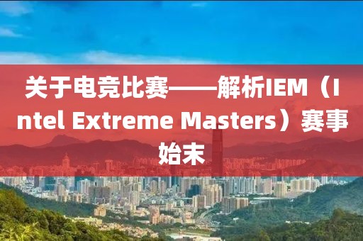 關于電競比賽——解析IEM（Intel Extreme Masters）賽事始末