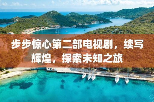 步步驚心第二部電視劇，續(xù)寫輝煌，探索未知之旅