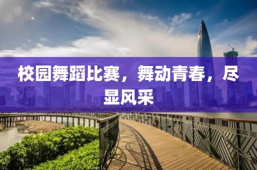 校園舞蹈比賽，舞動青春，盡顯風(fēng)采