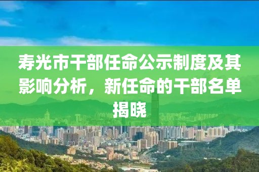 壽光市干部任命公示制度及其影響分析，新任命的干部名單揭曉