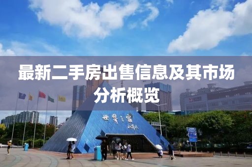 最新二手房出售信息及其市場(chǎng)分析概覽