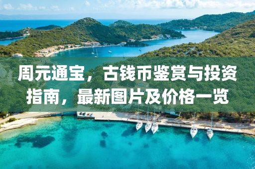 周元通寶，古錢幣鑒賞與投資指南，最新圖片及價(jià)格一覽