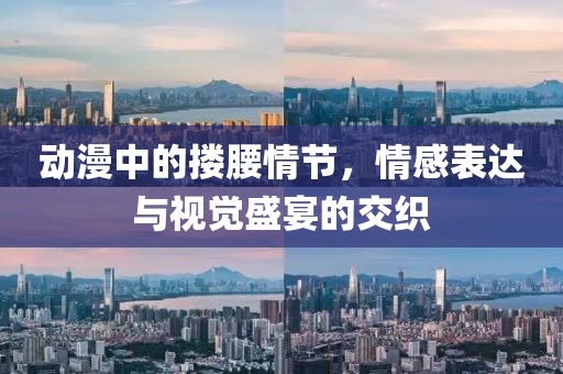 動漫中的摟腰情節(jié)，情感表達(dá)與視覺盛宴的交織