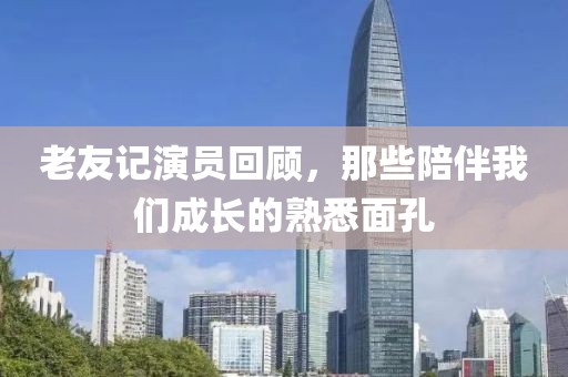 老友記演員回顧，那些陪伴我們成長的熟悉面孔
