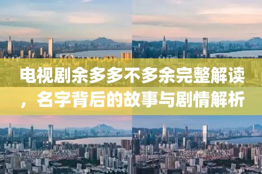 電視劇余多多不多余完整解讀，名字背后的故事與劇情解析