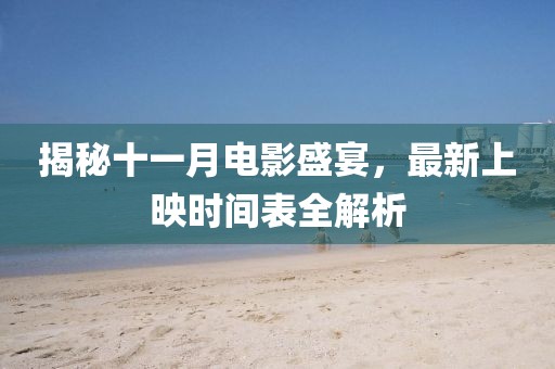 揭秘十一月電影盛宴，最新上映時間表全解析