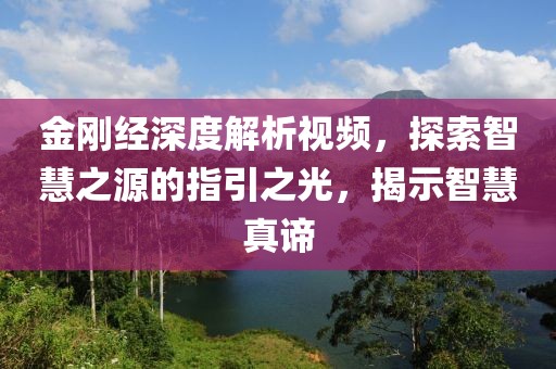 金剛經(jīng)深度解析視頻，探索智慧之源的指引之光，揭示智慧真諦