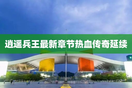 逍遙兵王最新章節(jié)熱血傳奇延續(xù)