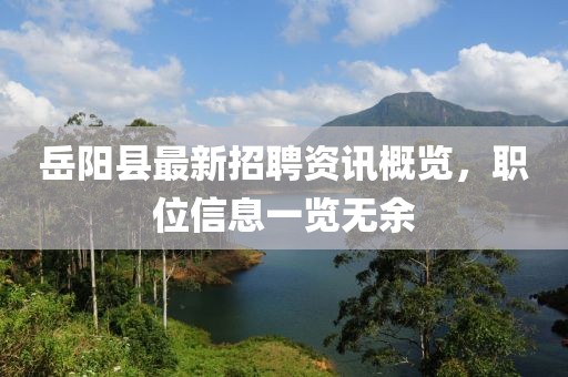 岳陽(yáng)縣最新招聘資訊概覽，職位信息一覽無(wú)余