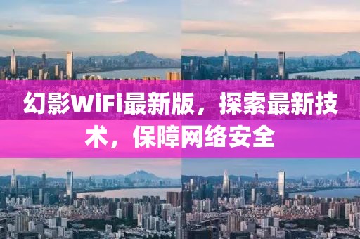 幻影WiFi最新版，探索最新技術(shù)，保障網(wǎng)絡(luò)安全