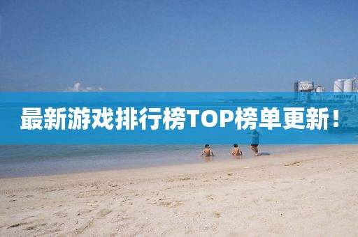 最新游戲排行榜TOP榜單更新！