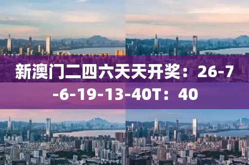 新澳門二四六天天開獎：26-7-6-19-13-40T：40