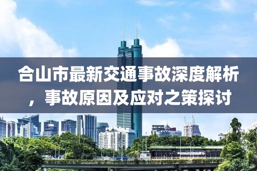 合山市最新交通事故深度解析，事故原因及應(yīng)對(duì)之策探討