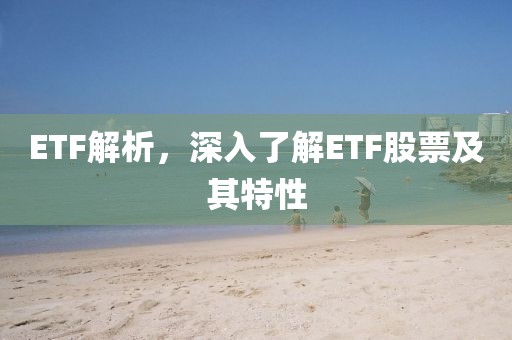 ETF解析，深入了解ETF股票及其特性