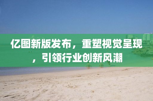 億圖新版發(fā)布，重塑視覺呈現(xiàn)，引領(lǐng)行業(yè)創(chuàng)新風(fēng)潮