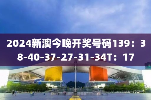 2024新澳今晚開(kāi)獎(jiǎng)號(hào)碼139：38-40-37-27-31-34T：17