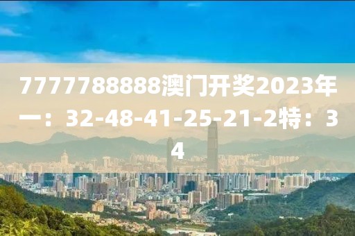 7777788888澳門開獎(jiǎng)2023年一：32-48-41-25-21-2特：34