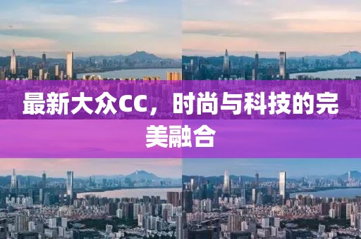 最新大眾CC，時(shí)尚與科技的完美融合