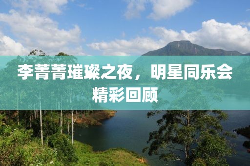 李菁菁璀璨之夜，明星同樂會精彩回顧