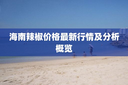 海南辣椒價(jià)格最新行情及分析概覽