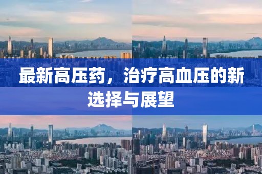 最新高壓藥，治療高血壓的新選擇與展望