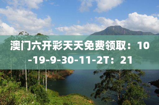 澳門六開彩天天免費領(lǐng)?。?0-19-9-30-11-2T：21