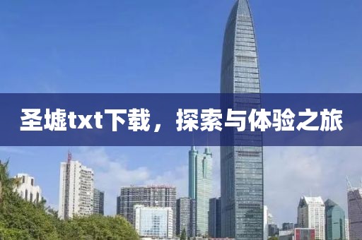 圣墟txt下載，探索與體驗(yàn)之旅