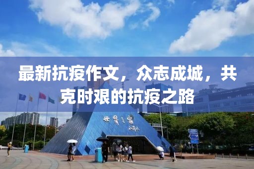 最新抗疫作文，眾志成城，共克時(shí)艱的抗疫之路