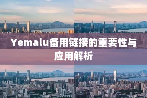 Yemalu備用鏈接的重要性與應(yīng)用解析