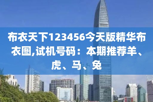 布衣天下123456今天版精華布衣圖,試機(jī)號(hào)碼：本期推薦羊、虎、馬、兔