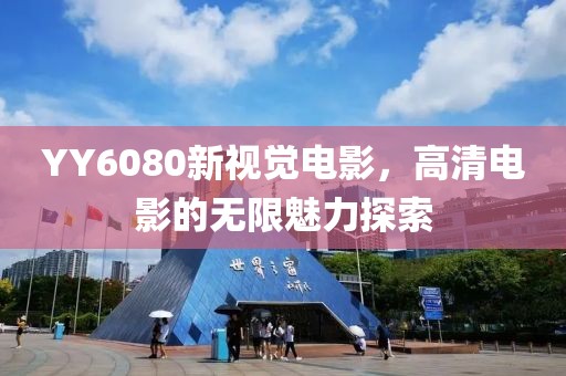 YY6080新視覺電影，高清電影的無限魅力探索