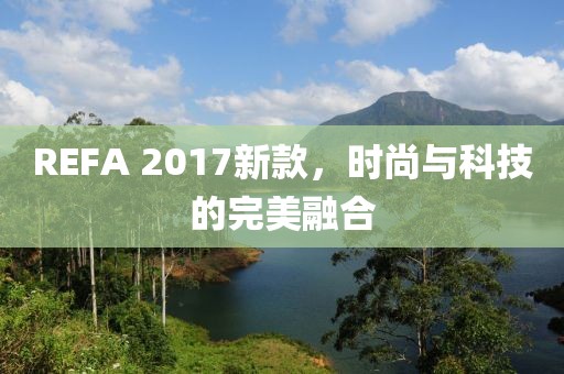 REFA 2017新款，時(shí)尚與科技的完美融合