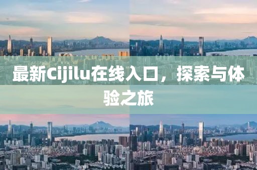 最新Cijilu在線入口，探索與體驗之旅