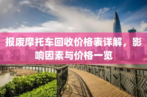 報(bào)廢摩托車回收價(jià)格表詳解，影響因素與價(jià)格一覽