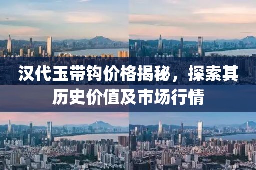 漢代玉帶鉤價(jià)格揭秘，探索其歷史價(jià)值及市場行情