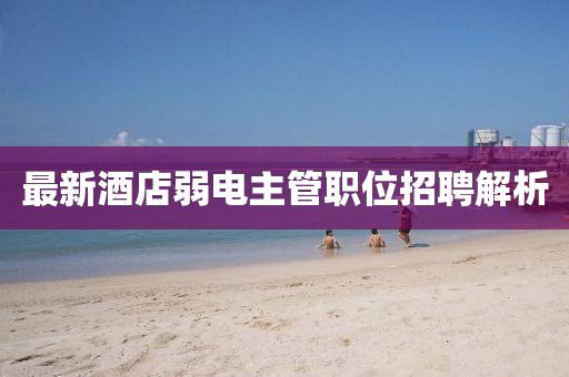最新酒店弱電主管職位招聘解析
