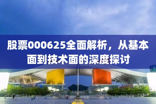 股票000625全面解析，從基本面到技術(shù)面的深度探討