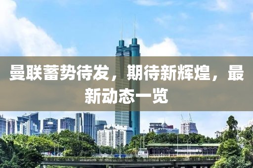 曼聯(lián)蓄勢(shì)待發(fā)，期待新輝煌，最新動(dòng)態(tài)一覽