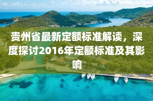 貴州省最新定額標(biāo)準(zhǔn)解讀，深度探討2016年定額標(biāo)準(zhǔn)及其影響