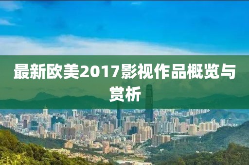 最新歐美2017影視作品概覽與賞析