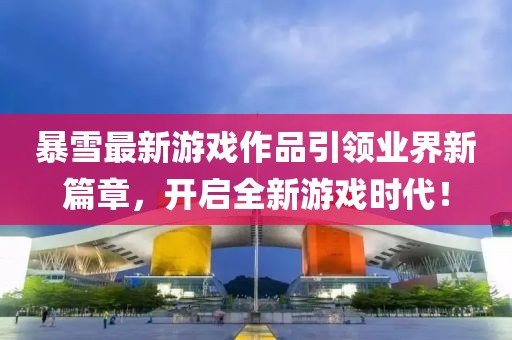 暴雪最新游戲作品引領(lǐng)業(yè)界新篇章，開啟全新游戲時代！