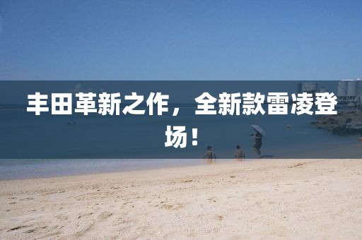 豐田革新之作，全新款雷凌登場！