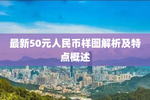 最新50元人民幣樣圖解析及特點概述