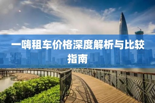 一嗨租車價格深度解析與比較指南