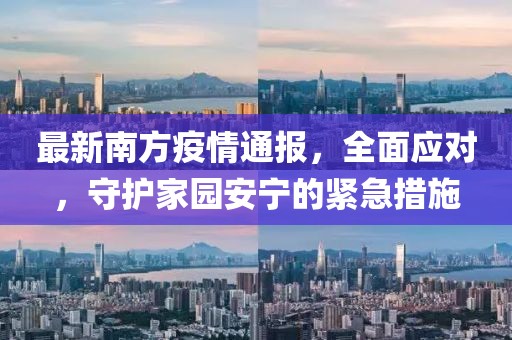 最新南方疫情通報，全面應(yīng)對，守護(hù)家園安寧的緊急措施