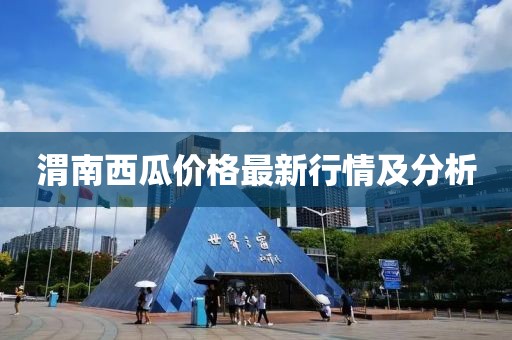 渭南西瓜價格最新行情及分析
