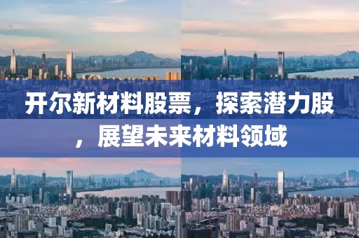 開爾新材料股票，探索潛力股，展望未來材料領域