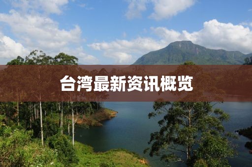 臺(tái)灣最新資訊概覽